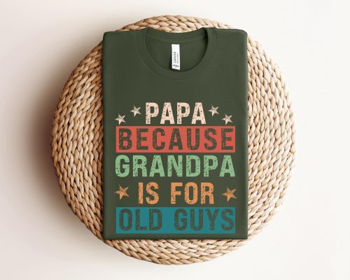 Papa Because Grandpa is for Old Guys Shirt – Funny Retirement & Father’s Day Gift